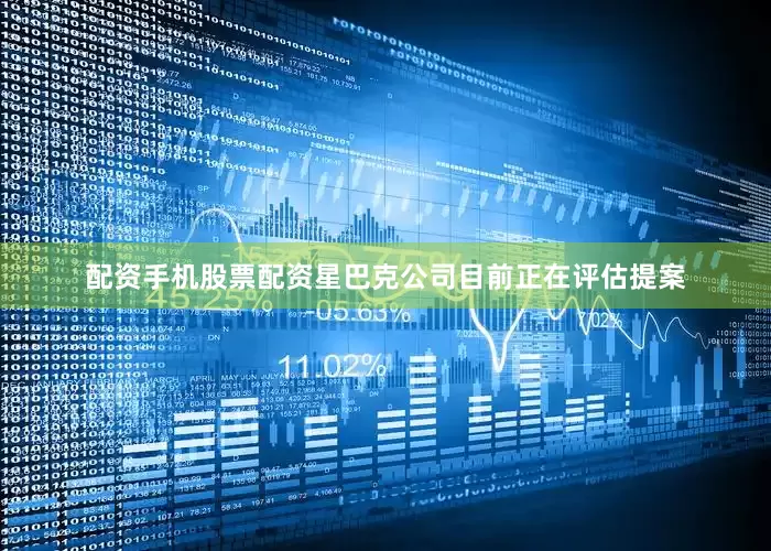 配资手机股票配资星巴克公司目前正在评估提案