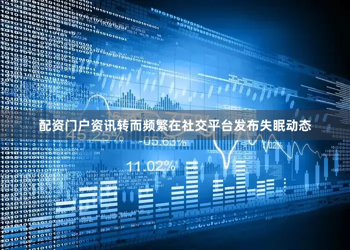 配资门户资讯转而频繁在社交平台发布失眠动态