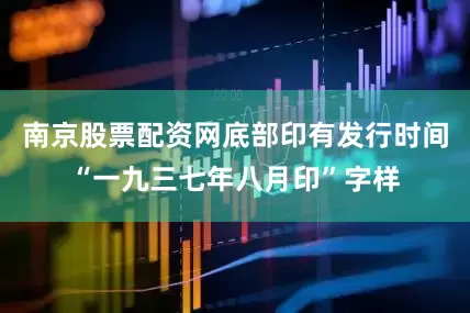 南京股票配资网底部印有发行时间“一九三七年八月印”字样